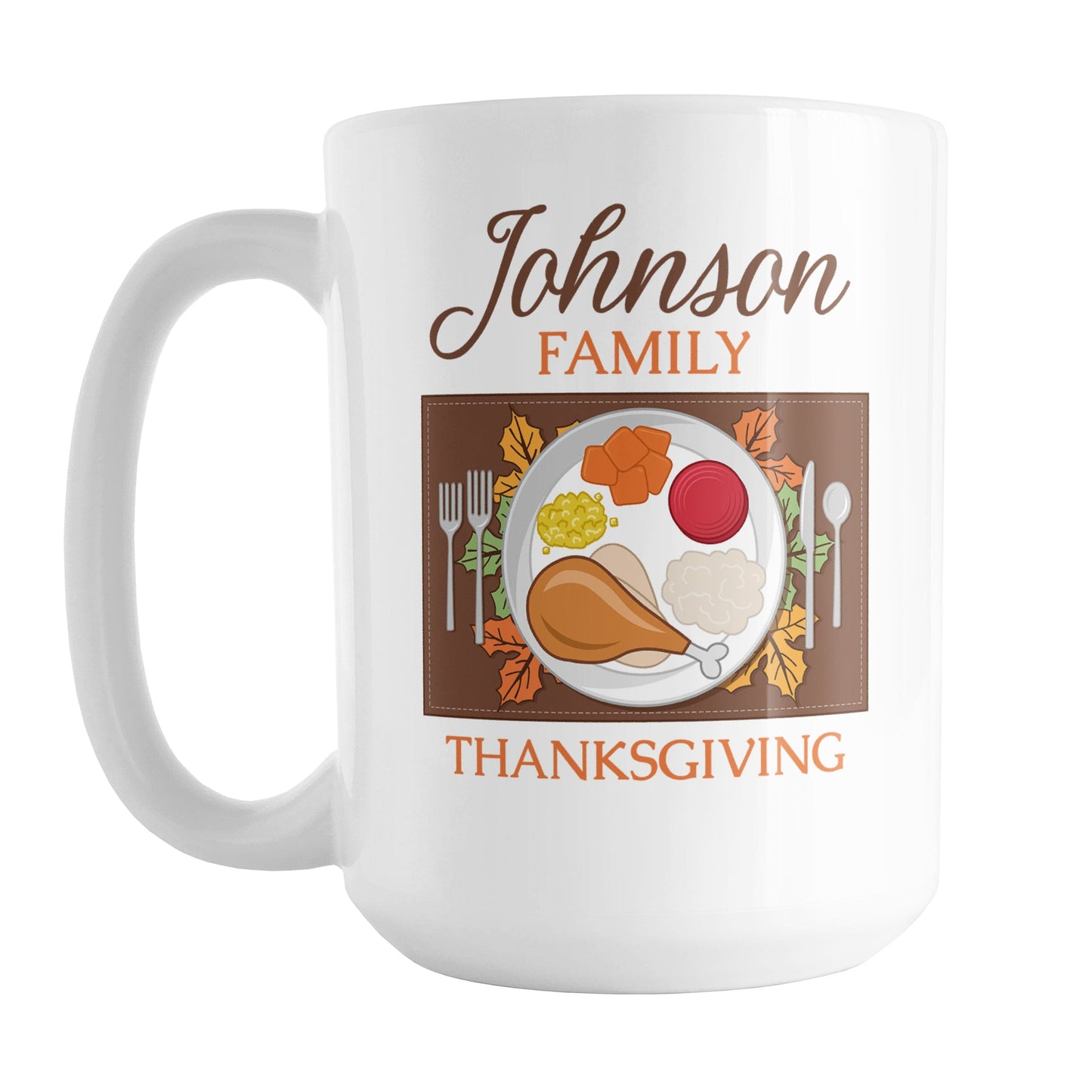 Personalized Family Thanksgiving Dinner Mug (15oz) at Amy's Coffee Mugs. A ceramic coffee mug designed with an illustration of a holiday turkey dinner place setting on both sides of the mug. Your family name is custom printed in a brown script font along with "family Thanksgiving" in orange, printed in continuance above and below the place setting design.