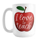 I Love to Teach - Red Apple Teacher Mug (15oz) at Amy's Coffee Mugs